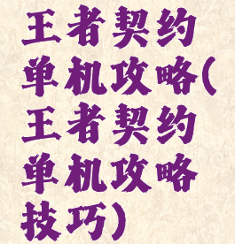 王者契约单机攻略(王者契约单机攻略技巧)