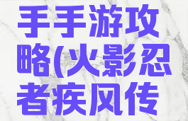 火影忍者疾风传新手手游攻略(火影忍者疾风传新手手游攻略图)