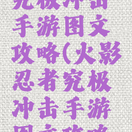 火影忍者究极冲击手游图文攻略(火影忍者究极冲击手游图文攻略全部)