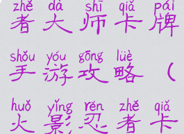 火影忍者忍者大师卡牌手游攻略(火影忍者卡牌大全)