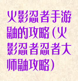 火影忍者手游鼬的攻略(火影忍者忍者大师鼬攻略)