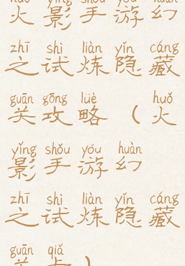 火影手游幻之试炼隐藏关攻略(火影手游幻之试炼隐藏关卡)