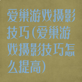 爱巢游戏摄影技巧(爱巢游戏摄影技巧怎么提高)