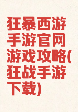 狂暴西游手游官网游戏攻略(狂战手游下载)