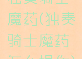 独奏骑士魔药(独奏骑士魔药怎么操作)