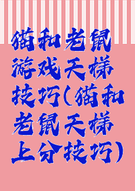 猫和老鼠游戏天梯技巧(猫和老鼠天梯上分技巧)