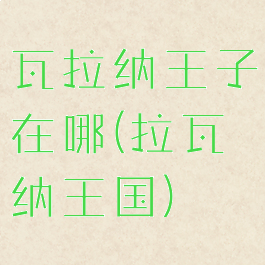 瓦拉纳王子在哪(拉瓦纳王国)