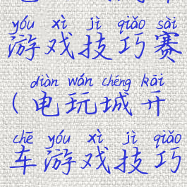 电玩城汽车游戏技巧赛(电玩城开车游戏技巧)