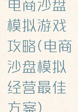 电商沙盘模拟游戏攻略(电商沙盘模拟经营最佳方案)