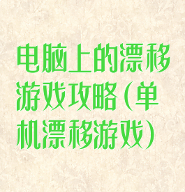 电脑上的漂移游戏攻略(单机漂移游戏)