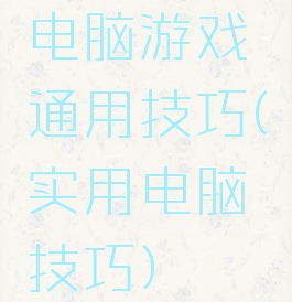 电脑游戏通用技巧(实用电脑技巧)