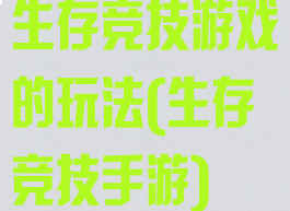 生存竞技游戏的玩法(生存竞技手游)