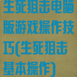 生死狙击电脑版游戏操作技巧(生死狙击基本操作)