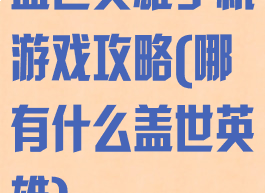 盖世英雄手机游戏攻略(哪有什么盖世英雄)