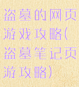 盗墓的网页游戏攻略(盗墓笔记页游攻略)