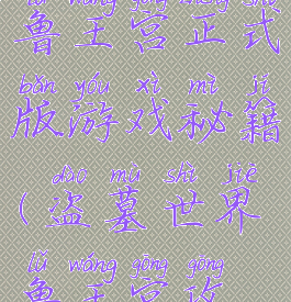 盗墓世界鲁王宫正式版游戏秘籍(盗墓世界鲁王宫攻略)