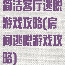 简洁客厅逃脱游戏攻略(房间逃脱游戏攻略)