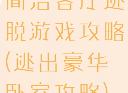 简洁客厅逃脱游戏攻略(逃出豪华卧室攻略)