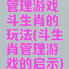 管理游戏斗生肖的玩法(斗生肖管理游戏的启示)