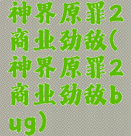 神界原罪2商业劲敌(神界原罪2商业劲敌bug)