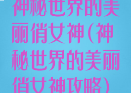 神秘世界的美丽俏女神(神秘世界的美丽俏女神攻略)