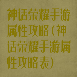 神话荣耀手游属性攻略(神话荣耀手游属性攻略表)
