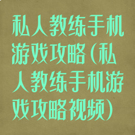 私人教练手机游戏攻略(私人教练手机游戏攻略视频)