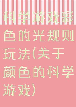 科学游戏彩色的光规则玩法(关于颜色的科学游戏)