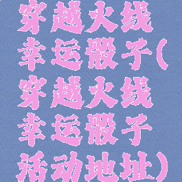 穿越火线幸运骰子(穿越火线幸运骰子活动地址)