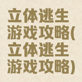 立体逃生游戏攻略(立体逃生游戏攻略)