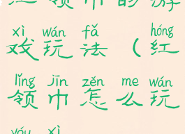 红领巾的游戏玩法(红领巾怎么玩游戏)