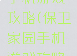 保卫家园手机游戏攻略(保卫家园手机游戏攻略视频)