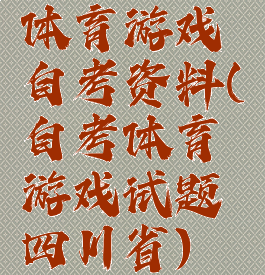 体育游戏自考资料(自考体育游戏试题四川省)