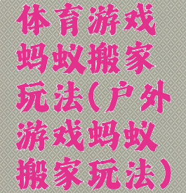 体育游戏蚂蚁搬家玩法(户外游戏蚂蚁搬家玩法)