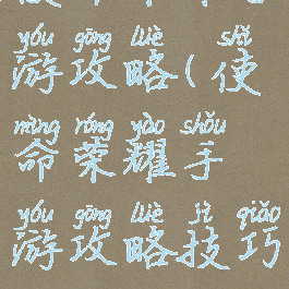使命荣耀手游攻略(使命荣耀手游攻略技巧)