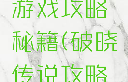 一刀破晓游戏攻略秘籍(破晓传说攻略秘籍)
