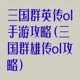 三国群英传ol手游攻略(三国群雄传ol攻略)