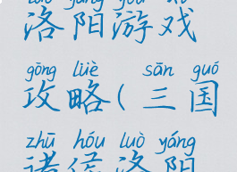 三国诸侯洛阳游戏攻略(三国诸侯洛阳乱世攻略)
