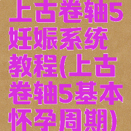 上古卷轴5妊娠系统教程(上古卷轴5基本怀孕周期)