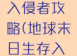 世界末日生存游戏入侵者攻略(地球末日生存入侵者任务大全)