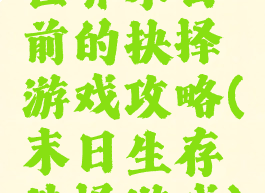 世界末日前的抉择游戏攻略(末日生存选择游戏)