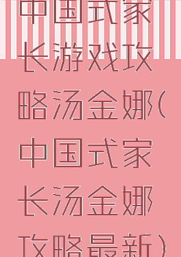 中国式家长游戏攻略汤金娜(中国式家长汤金娜攻略最新)