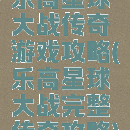 乐高星球大战传奇游戏攻略(乐高星球大战完整传奇攻略)