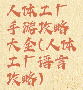 人体工厂手游攻略大全(人体工厂语言攻略)