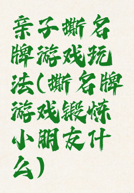 亲子撕名牌游戏玩法(撕名牌游戏锻炼小朋友什么)