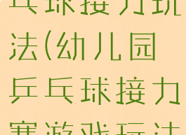 亲子游戏乒乓球接力玩法(幼儿园乒乓球接力赛游戏玩法)