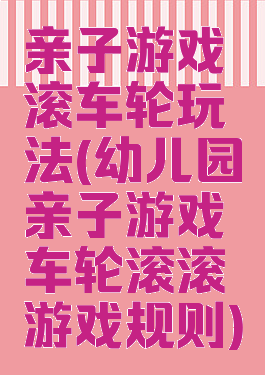 亲子游戏滚车轮玩法(幼儿园亲子游戏车轮滚滚游戏规则)