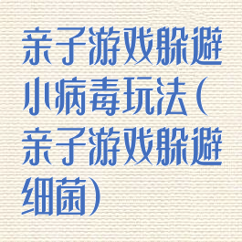 亲子游戏躲避小病毒玩法(亲子游戏躲避细菌)