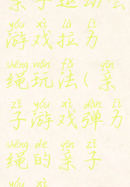 亲子运动会游戏拉力绳玩法(亲子游戏弹力绳的亲子游戏)