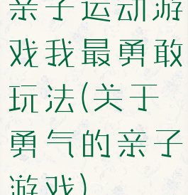 亲子运动游戏我最勇敢玩法(关于勇气的亲子游戏)